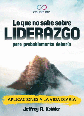 LO QUE NO SABE SOBRE EL LIDERAZGO, PERO PROBABLEMENTE DEBERIA. APLICACIONES A LA VIDA DIARIA