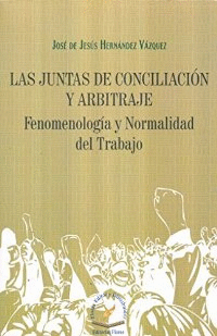 LAS JUNTAS DE CONCILIACION Y ARBITRAJE FENOMENOLOGIA Y NORMALIDAD DEL ...