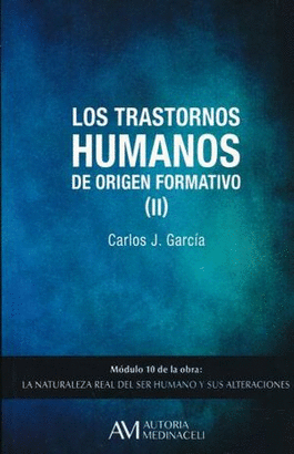 TRANSTORNOS HUMANOS DE ORIGEN FORMATIVO II, LOS. MODULO 10 DE LA OBRA LA NATURALEZA REAL DEL SER HUMANO Y SUS ALTERACIONES