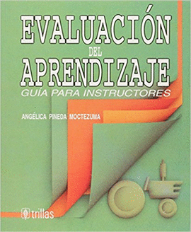 EVALUACION DEL APRENDIZAJE GUIA PARA INSTRUCTORES. PINEDA MOCTEZUMA ...